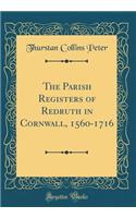 The Parish Registers of Redruth in Cornwall, 1560-1716 (Classic Reprint)