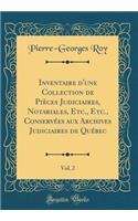 Inventaire d'Une Collection de PiÃ¨ces Judiciaires, Notariales, Etc., Etc., ConservÃ©es Aux Archives Judiciaires de QuÃ©bec, Vol. 2 (Classic Reprint)