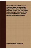 Life and Services of General Winfield Scott, Including the Siege of Vera Cruz, the Battle of Cerro Gordo, and the Battles in the Valley of Mexico, to the Conclusion of Peace, and His Return to the United States