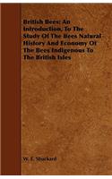 British Bees: An Introduction, to the Study of the Bees Natural History and Economy of the Bees Indigenous to the British Isles