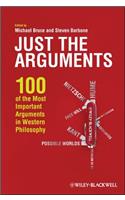 Just the Arguments: 100 of the Most Important Arguments in Western Philosophy