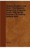 Modern Meatless Cook Book - Five Hundred Recipes for Preparing Foods, with Special Reference to Cooking Without Meat