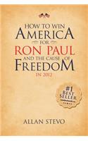 How to Win America for Ron Paul and the Cause of Freedom in 2012