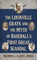 Louisville Grays and the Myth of Baseball's First Great Scandal