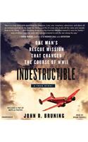Indestructible Lib/E: One Man's Rescue Mission That Changed the Course of WWII