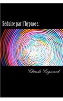Seduire Par L'Hypnose.: Allez, on Le Prend Ce Verre ?