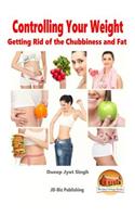 Controlling Your Weight - Getting Rid of the Chubbiness and Fat