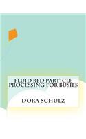 Fluid Bed Particle Processing For Busies