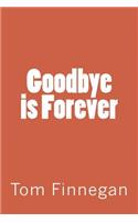 Goodbye is Forever