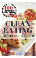 Clean Eating: Cookbook & Guide: 100 + Delicious Recipes!