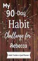 My 90-Day Habit Challenge For Rebecca Habit Tracker & Goal Planner: Habbit Tracker & Goal Planner Goal Journal Gift for Rebecca / Notebook / Diary / Unique Greeting Card Alternative