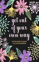 Get Out Of Your Own Way - Vision Board Planner & Action Workbook