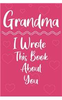 Grandma I Wrote This Book About You: Perfect For Grandma's Birthday, Mother's Day