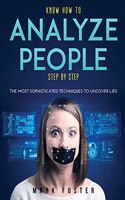 Know How to Analyze People Step by Step: The Most Sophisticated Techniques to Uncover Lies