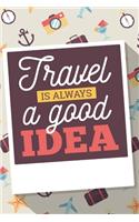 Travel is always a good idea: Travel and Adventure Journal - Lined Notebook