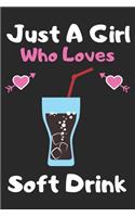 Just a girl who loves Soft Drink: A Super Cute Soft Drink notebook journal or dairy - Soft Drink lovers gift for girls - Soft Drink lovers Lined Notebook Journal (6"x 9")