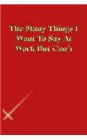 The Many Things I Want To Say At Work But Can't: Lined Journal.Gold letters.Red cover