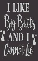 I Like Big Butts And I cannot lie: Funny Gifts for friends: Cute Blank lined Notebook Journal to Write in and take Notes