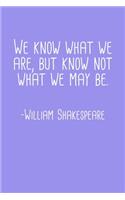 We Know What We Are But Know Not What We May Be William Shakespeare Quote Notebook