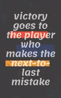 victory goes to the player who makes the next-to-last mistake
