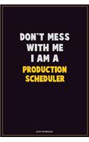 Don't Mess With Me, I Am A Production Scheduler: Career Motivational Quotes 6x9 120 Pages Blank Lined Notebook Journal