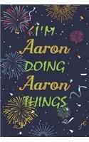 I'm Aaron Doing Aaron Things Notebook Birthday Gift: Personalized Name Journal Writing Notebook For boys and men, 100 Pages, 6x9, Soft Cover, Matte Finish