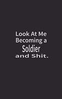 Look at me becoming a Soldier and shit: Lined Notebook, Daily Journal 120 lined pages (6 x 9), Inspirational Gift for friends and folks, soft cover, matte finish