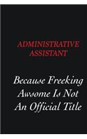 Administrative Assistant Because Freeking Awsome is not an official title: Writing careers journals and notebook. A way towards enhancement