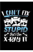I Can't Fix Stupid But I Can X-Ray it