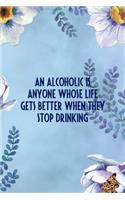 An Alcoholic Is Anyone Whose Life Gets Better When They Stop Drinking