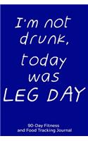 I'm Not Drunk, Today Was Leg Day