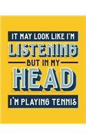 It May Look Like I'm Listening, but in My Head I'm Playing Tennis