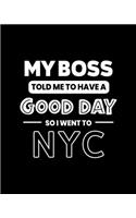 My Boss Told Me to Have a Good Day So I Went to NYC: NYC Gift for People Who Love New York City - Funny Saying on Black and White Cover - Blank Lined Journal or Notebook