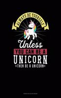 Always Be Yourself Unless You Can Be A Unicorn Then Be A Unicorn: French Ruled Notebook(304 French Ruled Notebook)