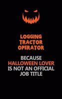 Logging tractor Operator Because Halloween Lover Is Not An Official Job Title