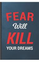 Fear Will Kill Your Dreams: Blank Funny Positive Motivation Lined Notebook/ Journal For Kindness Workout Gym, Inspirational Saying Unique Special Birthday Gift Idea Personal 6x