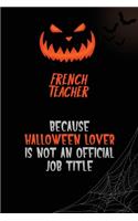 French Teacher Because Halloween Lover Is Not An Official Job Title: 6x9 120 Pages Halloween Special Pumpkin Jack O'Lantern Blank Lined Paper Notebook Journal