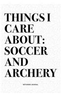 Things I Care About: Soccer And Archery: A 6x9 Inch Diary Notebook Journal With A Bold Text Font Slogan On A Matte Cover and 120 Blank Lined Pages Makes A Great Alternat