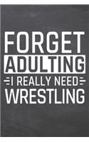 Forget Adulting I Really Need Wrestling