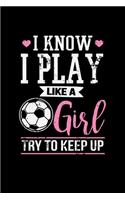 I Know I Play Like a Girl Try to Keep Up: A Journal, Notepad, or Diary to write down your thoughts. - 120 Page - 6x9 - College Ruled Journal - Writing Book, Personal Writing Space, Doodle, N