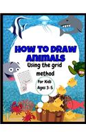 How To Draw Animals - Using The Grid Method - For Kids Ages 3-5: Amazing Jumbo Sized 8.5" x 11" Sea Creatures Drawing and Coloring Book - Great Gift For Boys and Girls - Cute and Realistic Grid Patterns To Practic