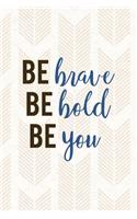 Be Brave Be Bold Be You