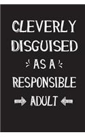 Cleverly Disguised As A Responsible Adult: Blank Lined Journal for Men or Women