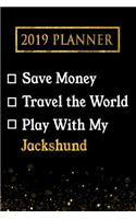 2019 Planner: Save Money, Travel the World, Play with My Jackshund: 2019 Jackshund Planner