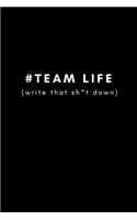 #teamlife (Write That Sh*t Down)