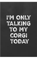 I'm Only Talking to My Corgi Today
