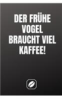 Der Frühe Vogel Braucht Viel Kaffee!: Notizbuch - A5 - 120 Seiten Mit Dot Grid - Planer Handlich - Kaffee Kult Spruch - Kaffeklatsch - Schönes Dankeschön - Deko - Art - Blanko - Für Freu