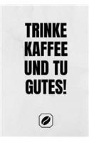 Trinke Kaffee Und Tu Gutes!: Notizbuch - A5 - 120 Seiten Dot Grid - Notizheft Handlich - Kaffee Kult Spruch - Kaffeklatsch - Kreative Geschenkidee - Blanko - Deko - Art - Für St