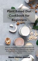 Planet Based Diet cookbook for Beginners: Discover The Basics of the Plant Based Diet and Enjoy a Meal Plan Full of Natural Foods. Improve the Quality of Your Lifestyle Even if You Are a Beg