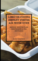 Libro de Cocina Instant Vortex Air Fryer 2021 (Instant Vortex Air Fryer Spanish Edition): Muchas Recetas Para Sorprender a Tus Invitados
